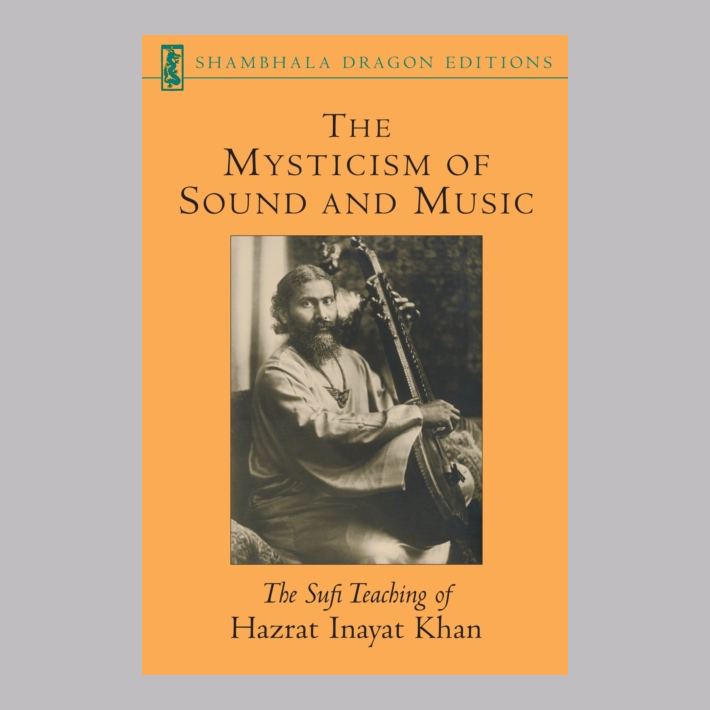 The Mysticism of Sound and Music : The Sufi Teaching of Hazrat Inayat Khan